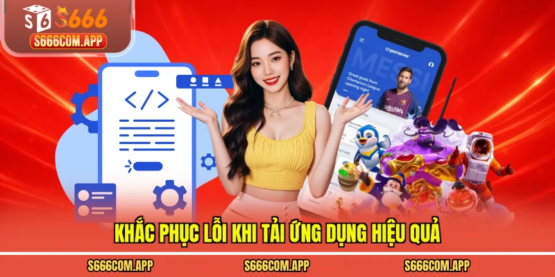Khắc phục lỗi khi tải ứng dụng hiệu quả